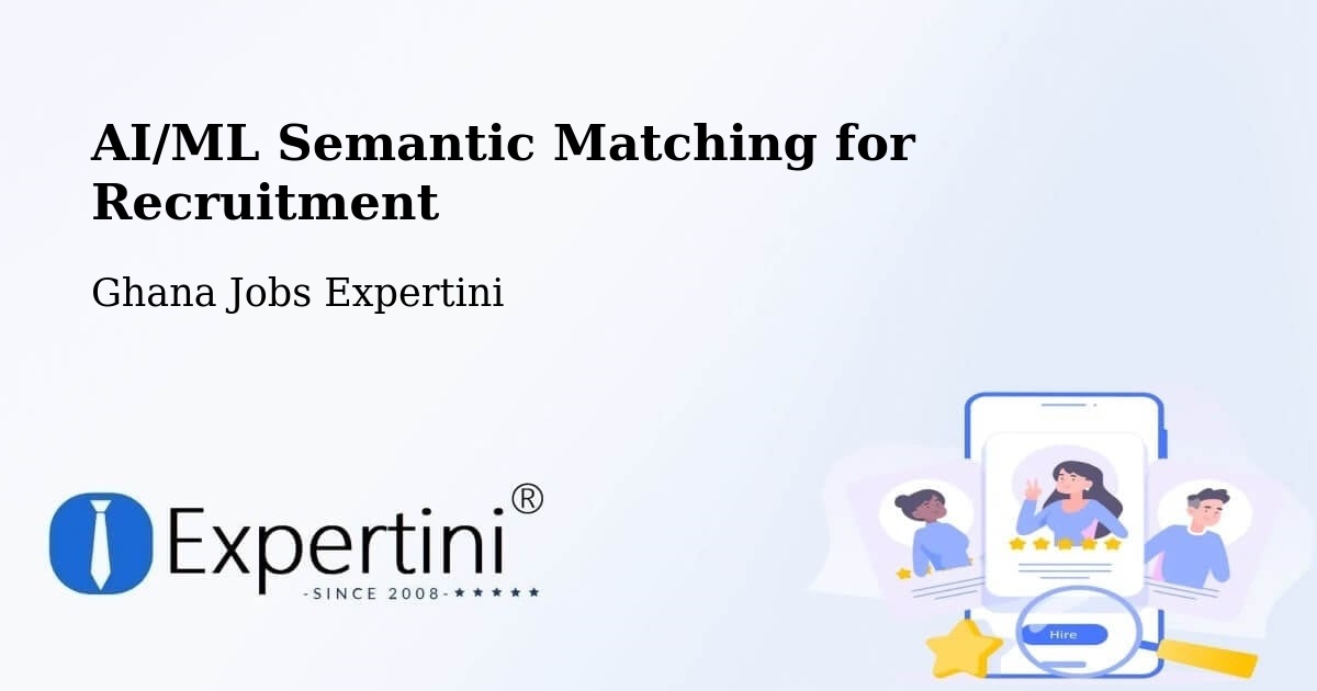 AI/ML Semantic Matching for Recruitment - Ghana Jobs Expertini