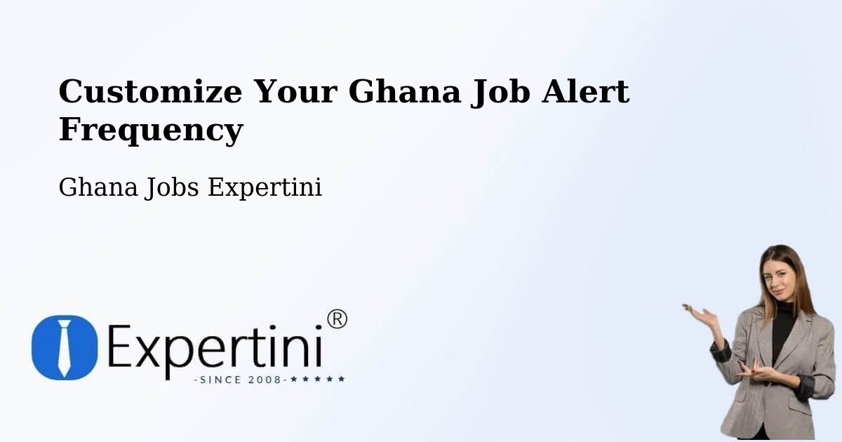 Customize Your Ghana Job Alert Frequency - Ghana Jobs Expertini